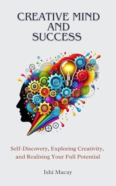 Creative Mind And Success - Self-Discovey, Exploring Creativity, and Realising Your Full Potential