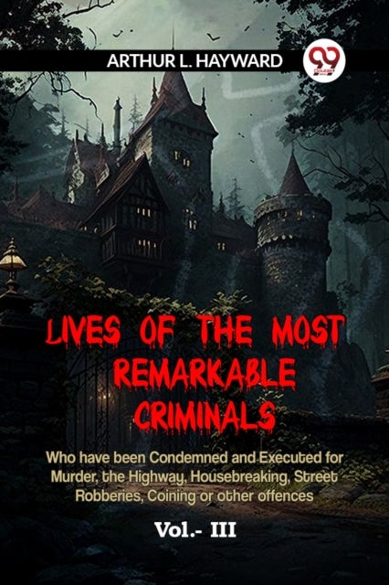 LIVES OF THE MOST REMARKABLE CRIMINALS Who have been Condemned and Executed for Murder, the Highway, Housebreaking, Street Robberies, Coining or other offences Vol. III (Edition2023)