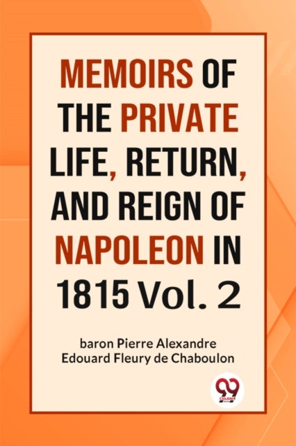 MEMOIRS OF THE PRIVATE LIFE, RETURN, AND REIGN OF NAPOLEON IN 1815 Vol.-II (Edition2023)