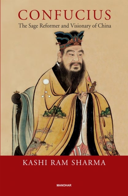 Confucius - The Sage Reformer and Visionary of China