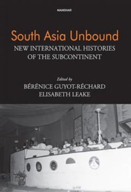 South Asia Unbound - New International Histories of the Subcontinent