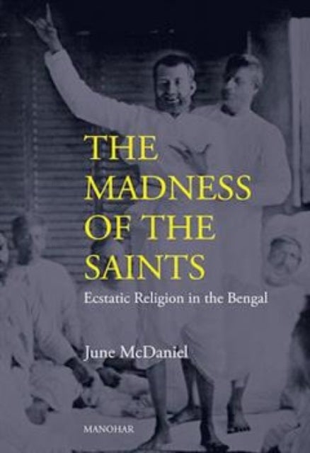 The Madness of the Saints - Ecstatic Religion in the Bengal