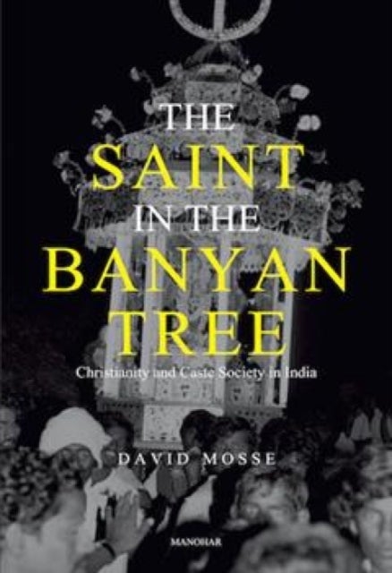 The Saint in the Banyan Tree - Christianity and Caste Society in India