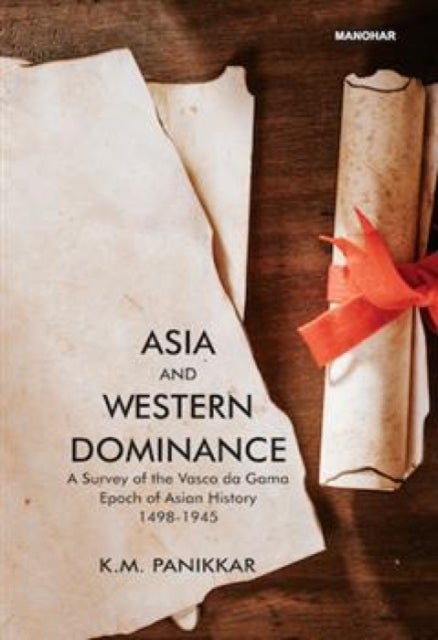 Asia and Western Dominance - A Survey of the Vasco da Gama Epoch of Asian History 1498-1945