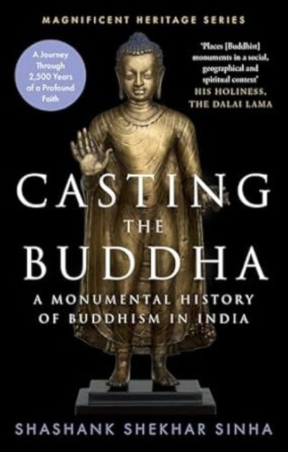 Casting the Buddha - A Monumental History of Buddhism in India