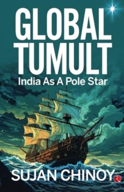 Global Tumult: - India As A Pole Star