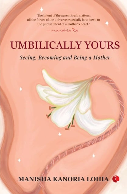 Umbilically Yours - Seeing Becoming And Being A Mother