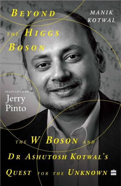 Beyond The Higgs Boson - The W Boson and Dr Ashutosh Kotwal's Quest for the Unknown
