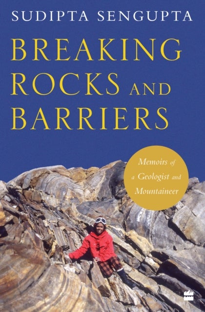 Breaking Rocks and Barriers - Memoirs of a Geologist and Mountaineer