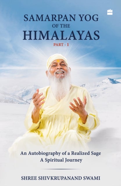 Samarpan Yog of the Himalayas - An Autobiography of a Realized Sage, A Spiritual Journey
