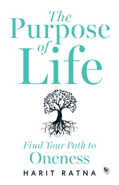 Purpose of Life: Find Your Path to Oneness, The - Find Your Path to Oneness