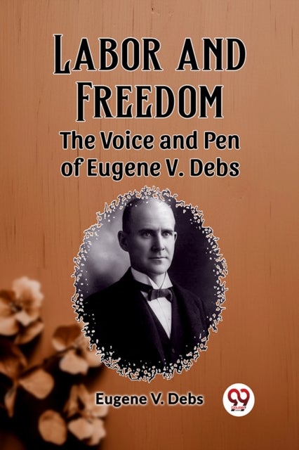 Labor and FreedomThe Voice and Pen of Eugene V. Debs (Edition2023)