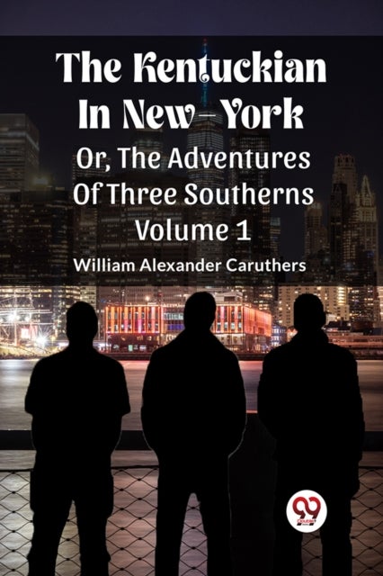 The Kentuckian In New-YorkOr, The Adventures Of Three Southerns Volume 1 (Edition2023)