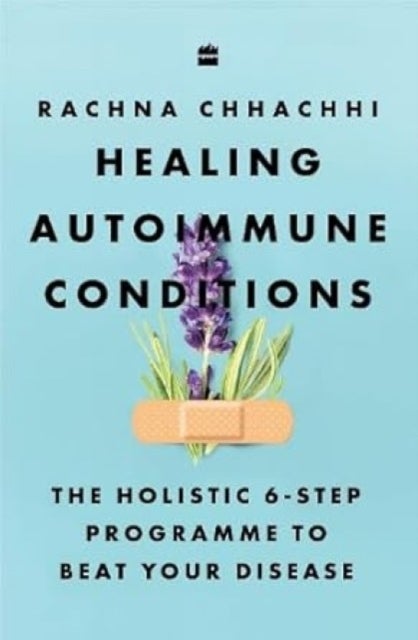 Healing Autoimmune Conditions - The Holistic 6-Step Programme to Beat Your Disease