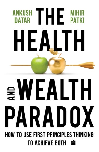 The Health and Wealth Paradox - How to Use First Principles Thinking to Achieve Both