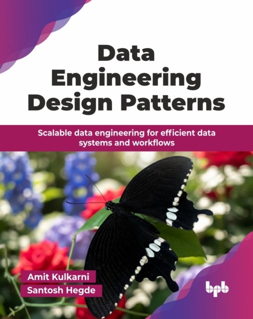 Data Engineering Design Patterns - Scalable data engineering for efficient data systems and workflows