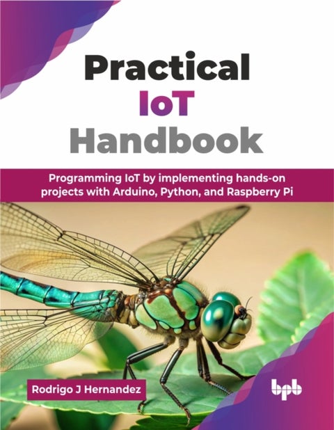 Practical IoT Handbook - Programming IoT by implementing hands-on projects with Arduino, Python, and Raspberry Pi