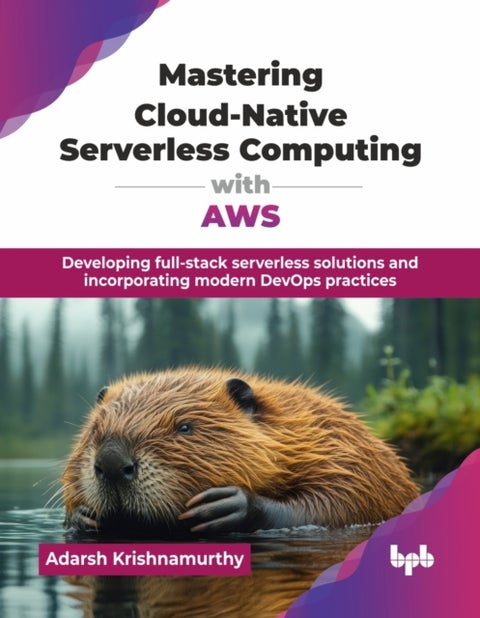 Mastering Cloud-Native Serverless Computing with AWS - Developing full-stack serverless solutions and incorporating modern DevOps practices