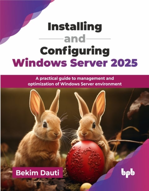 Installing and Configuring Windows Server 2025 - A practical guide to management and optimization of Windows Server environment