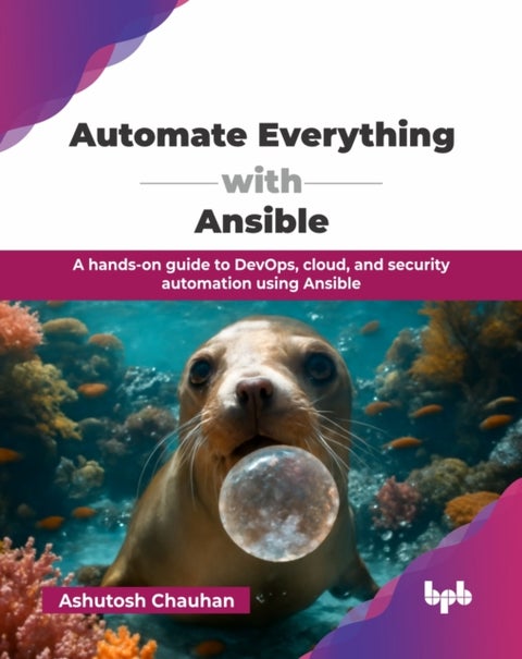 Automate Everything with Ansible - A hands-on guide to DevOps, cloud, and security automation using Ansible