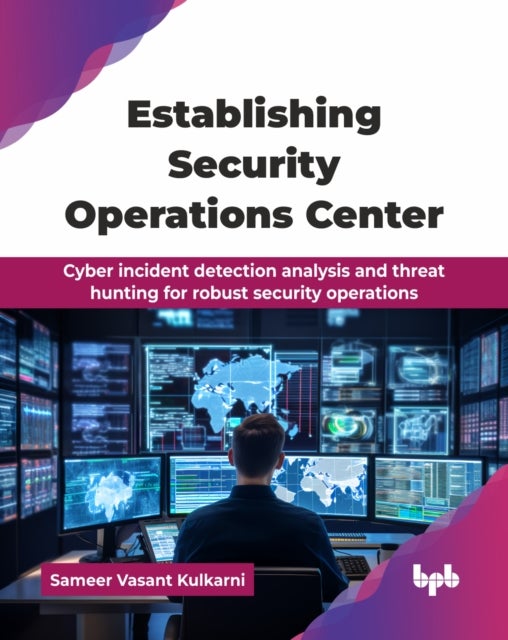 Establishing Security Operations Center - Cyber incident detection analysis and threat hunting for robust security operations