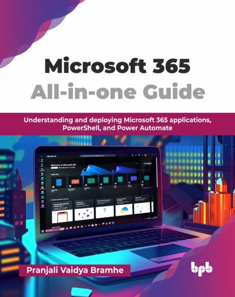 Microsoft 365 All-in-one Guide - Understanding and deploying Microsoft 365 applications, PowerShell, and Power Automate