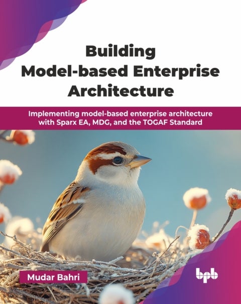 Building Model-based Enterprise Architecture - Implementing model-based enterprise architecture with Sparx EA, MDG, and the TOGAF Standard (English Edition)