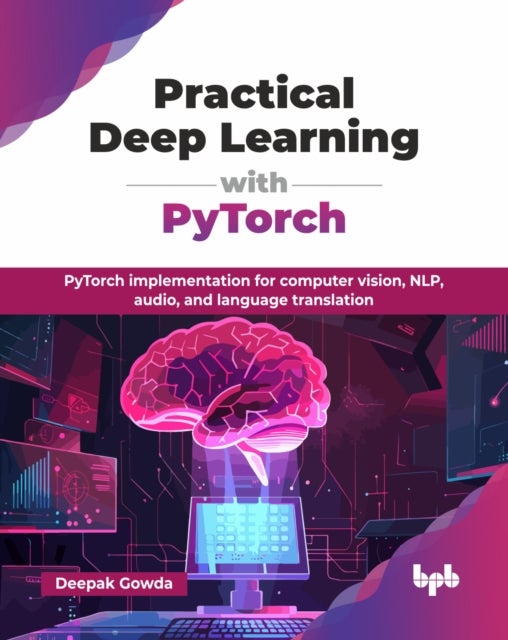 Practical Deep Learning with PyTorch - PyTorch implementation for computer vision, NLP, audio, and language translation