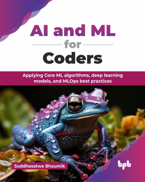 AI and ML for Coders - Applying Core ML algorithms, deep learning models, and MLOps best practices