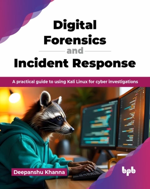 Digital Forensics and Incident Response - A practical guide to using Kali Linux for cyber investigations