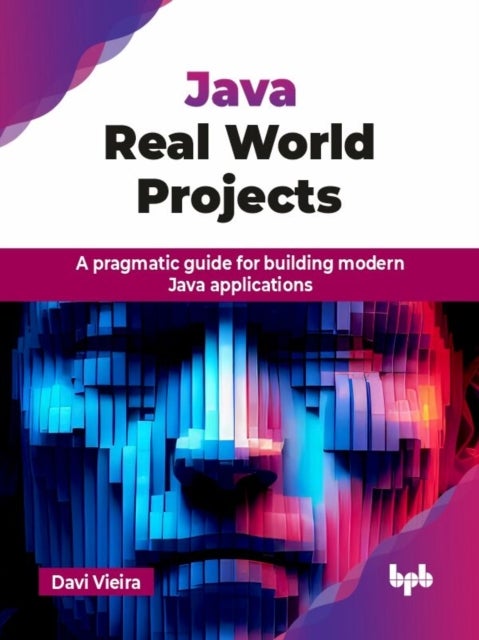 Java Real World Projects - A pragmatic guide for building modern Java applications