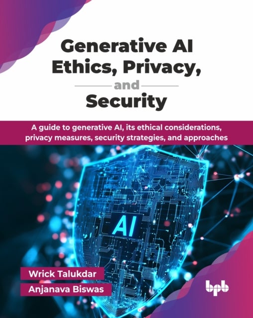 Generative AI Ethics, Privacy, and Security - A guide to generative AI, its ethical considerations, privacy measures, security strategies, and approaches