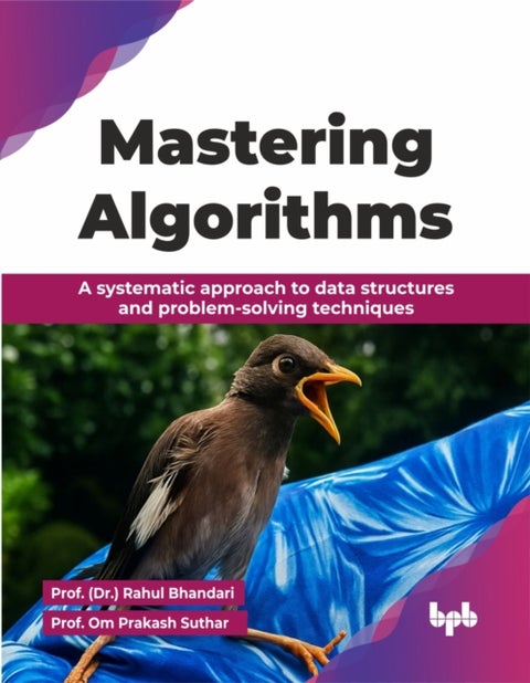 Mastering Algorithms - A systematic approach to data structures and problem-solving techniques