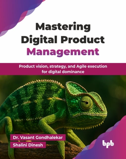 Mastering Digital Product Management - Product vision, strategy, and Agile execution for digital dominance (English Edition)