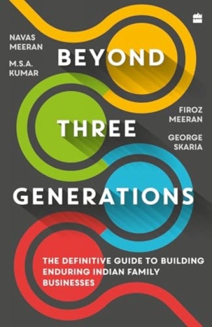Beyond Three Generations - The Definitive Guide To Building Enduring Indian Family Businesses