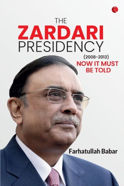 The Zardari Presidency - Now It Must Be Told