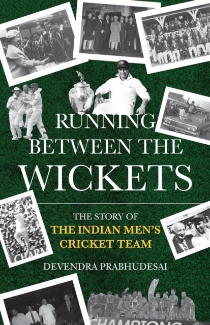 Running Between The Wickets - The Story Of The Indian Mens Cricket Team