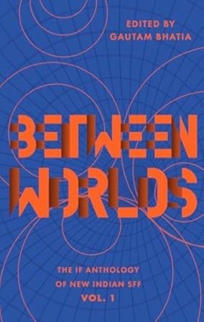 Between Worlds - The IF Anthology of New Indian SFF