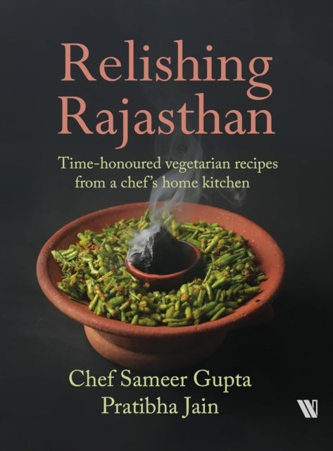 Relishing Rajasthan - Time-honoured Vegetarian Recipes from a Chef’s Home Kitchen