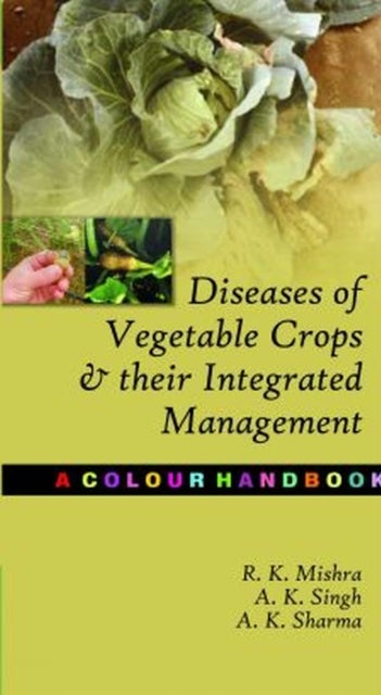Diseases of Vegetable Crops and Their Integrated Management - A Colour Handbook
