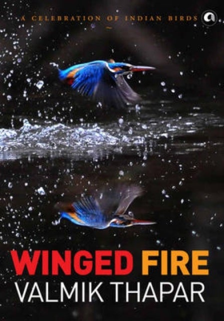 Winged Fire - A Celebration of Indian Birds, Part 3 of The Indian Wildlife Trilogy