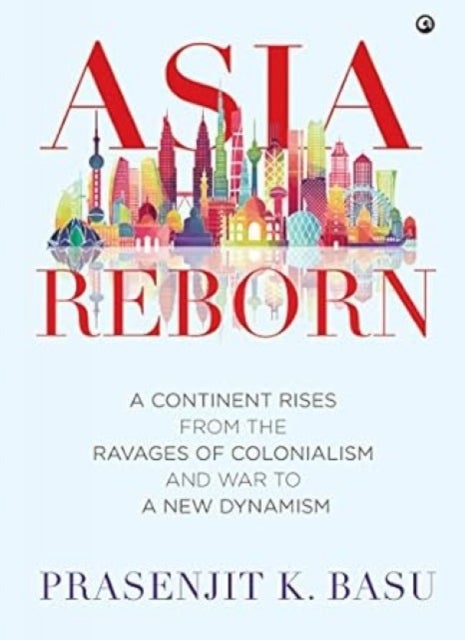 Asia Reborn - A Continent Rises from the Ravages of Colonialism and War to a New Dynamism