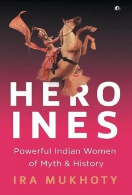 Heroines - Powerful Indian Women of Myth and History