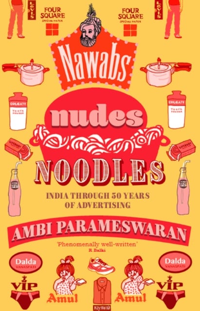 Nawabs, Nudes, Noodles - India Through 50 Years of Advertising