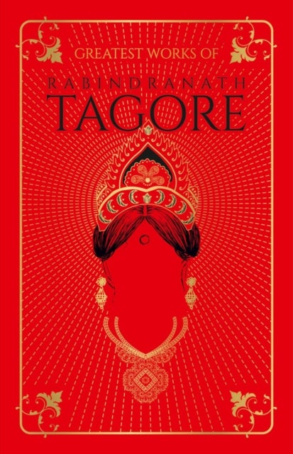 Greatest Works of Rabindranath Tagore - Deluxe Hardbound Edition