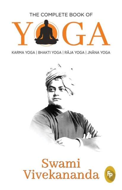 The Complete Book of Yoga - Karma Yoga, Bhakti Yoga, Raja Yoga, Jnana Yoga