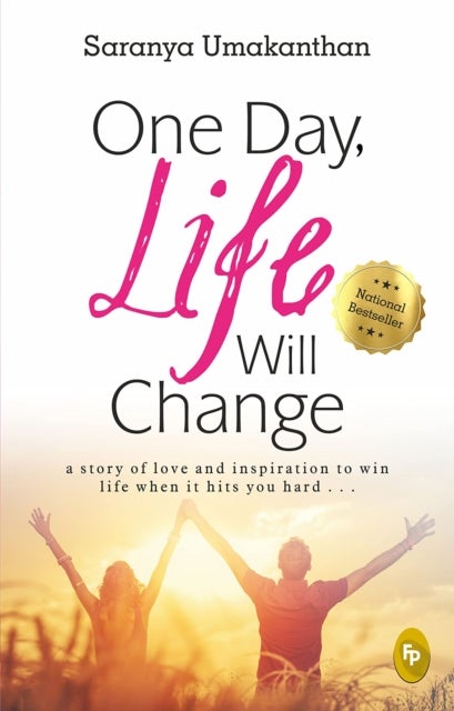 One Day, Life Will Change - A story of love and inspiration to win life when it hits you hard