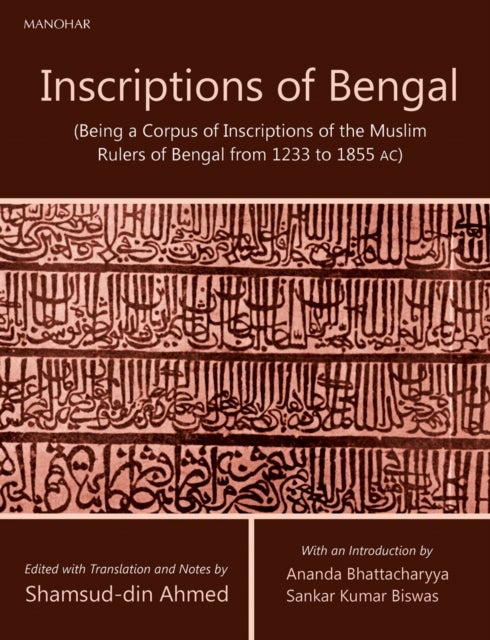 Inscriptions of Bengal - Being a Corpus of Inscriptions of the Muslim Rulers of Bengal from 1233 to 1855 AC