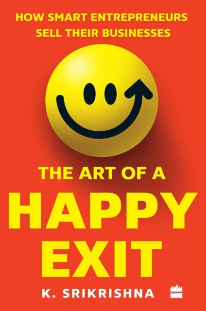 The Art Of A Happy Exit - How Smart Entrepreneurs Sell Their Businesses