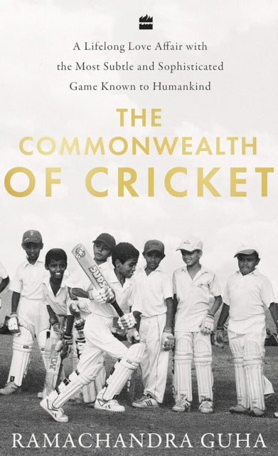 The Commonwealth of Cricket - A Lifelong Love Affair with the Most Subtle and Sophisticated Game Known to Humankind